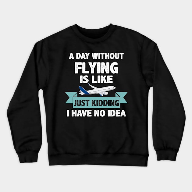 A Day Without Flying Is Like Have No Idea Crewneck Sweatshirt by funkyteesfunny